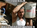If hard work made you rich.