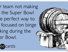 If your favorite NFL football team didn't make it to the Superbowl it is fine since now you can focus on binge drinking.