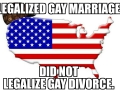 Supreme court finally legalized gay marriage but not gay divorce.
