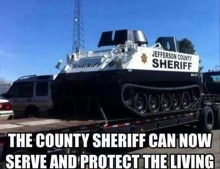 Thanks to your tax dollars, the sheriff can now serve and protect the living $hit out of you.
