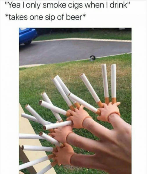 I only smoke when I drink.