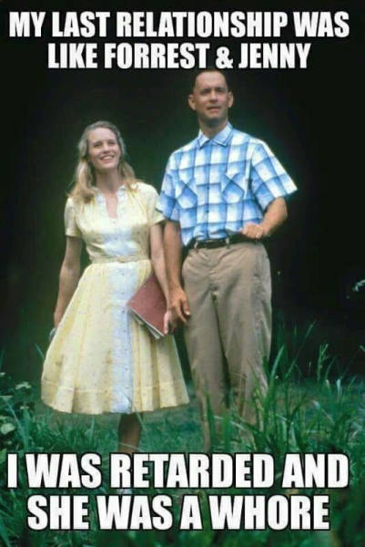 My last relationship was like Forrest Gump and Jenny.