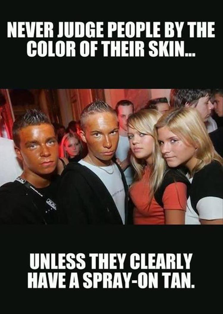 Never judge people by the color of their skin.