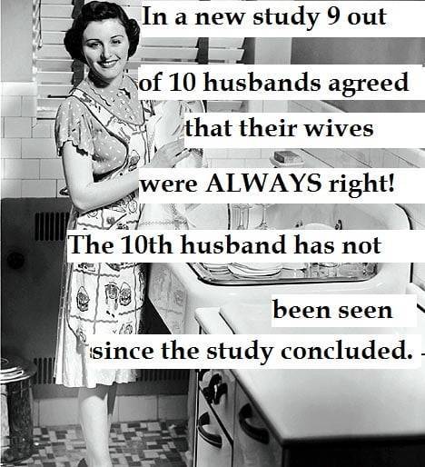 New study shows 9 out of 10 husbands agreed that their wives were always right.