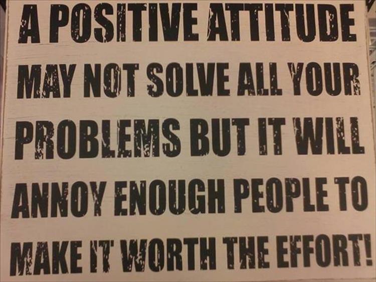 A positive attitude may not solve all your problems.