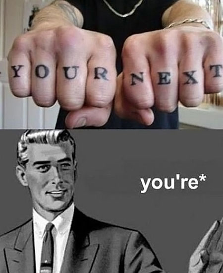 Always make sure you know the difference between your and you're especially if you are getting a tattoo.