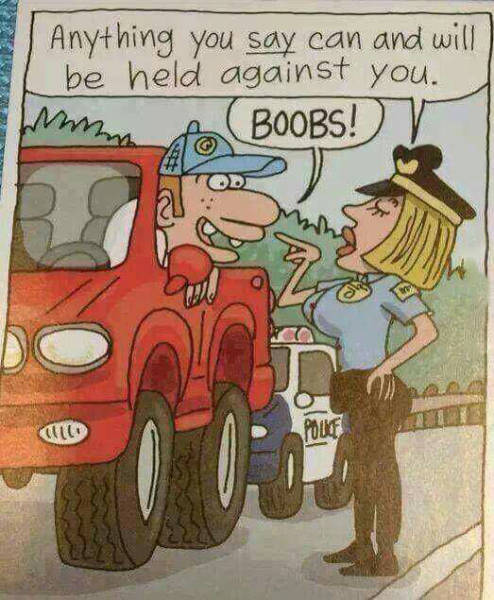 Anything you say can and will be held against you.