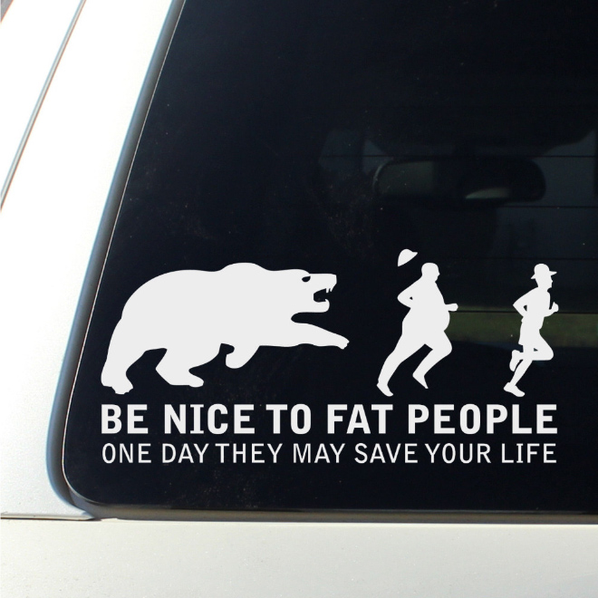 Be nice to fat people. One day they may save your life.