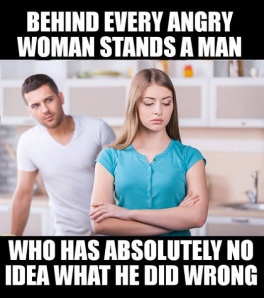 Behind every angry woman stands a man.