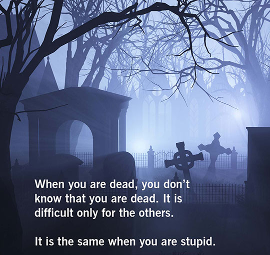 Being dead is the same as being stupid.