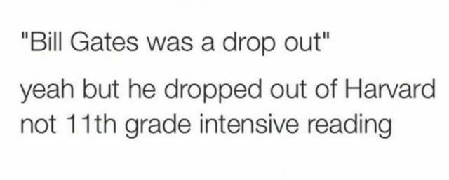 “Bill Gates was a drop out”