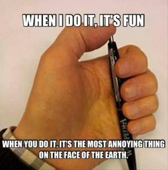 Clicking a pen is great fun, or very annoying.