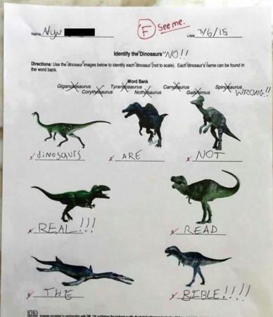 Dinosaurs are not real! Read the Bible! Teacher does not approve.