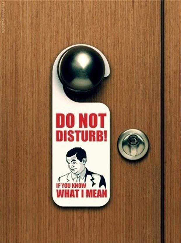 Do Not disturb! You know what I mean? 