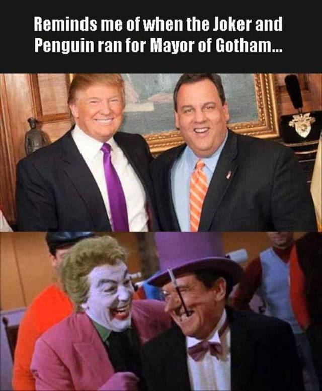 Donald Trump and Chris Christie remind me of when the Joker and Penguin ran for mayor of Gotham.
