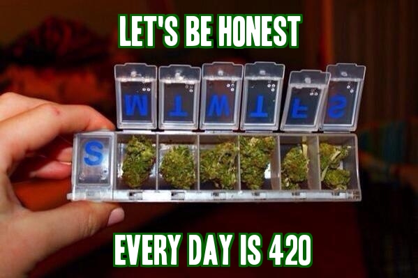 Every day is 420.