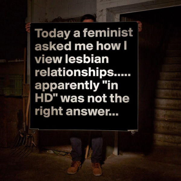 Feminist asked him how he views lesbian relationships.