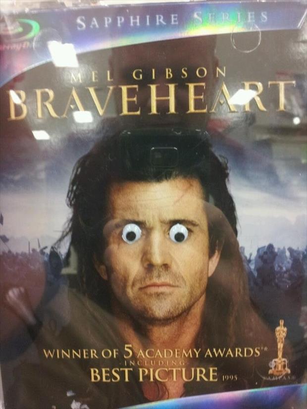 Braveheart looks like one crazy SOB with googly eyes.