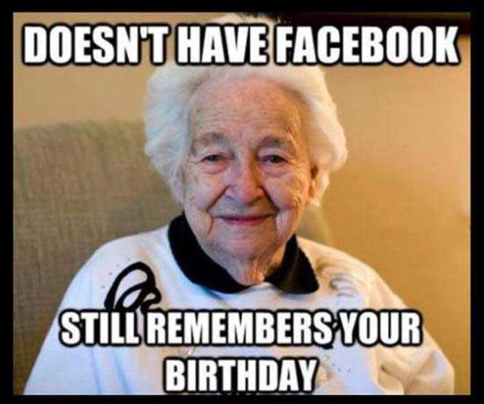Grandma doesn't need Facebook to remind her it's your birthday.