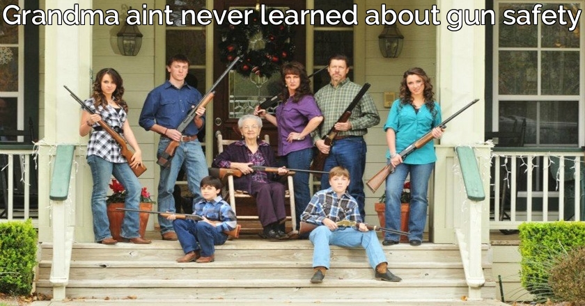 Grandma aint never learned about gun safety.