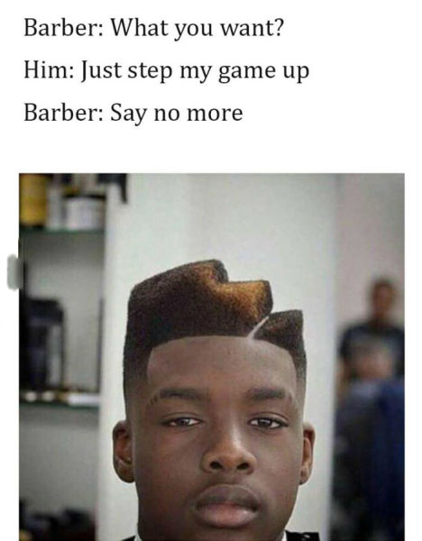 Guy told the barber he wanted to step his game up.