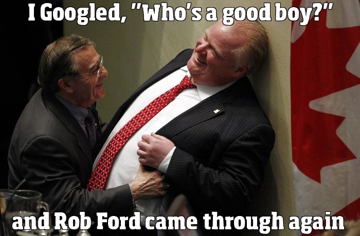 I Googled, 'who's a good boy?' and Rob Ford came through again.