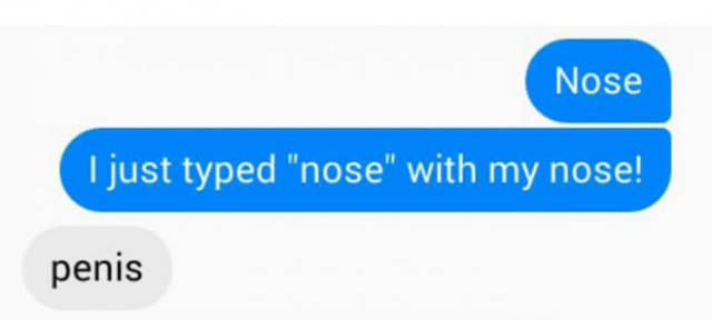 I just typed 'nose' with my nose.