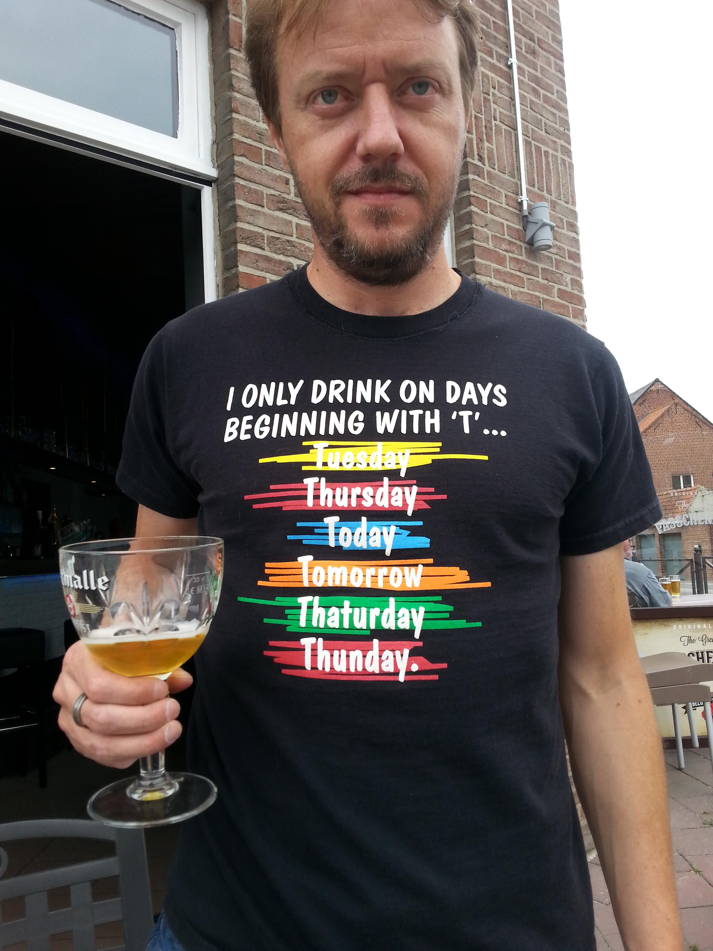 I only drink on days beginning with the letter “T”.