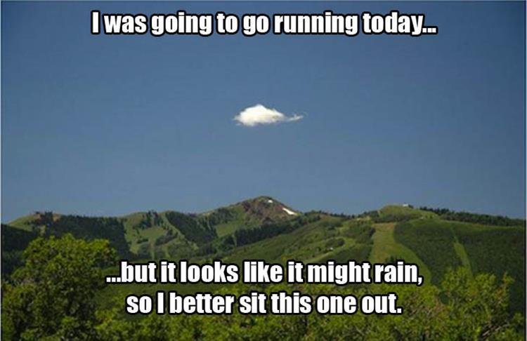 I was going to go running today, but it looks like it might rain.