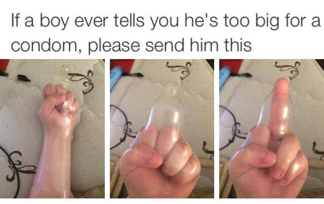 If a boy ever tells you he's too big for a condom.