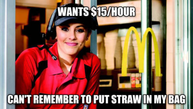 If fast food workers want $15 an hour, I better get my straw.
