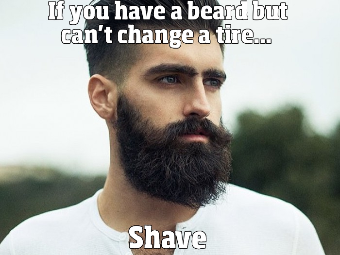 If you have a beard but can't change a tire...