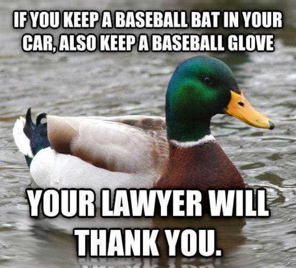 If you keep a baseball bat in your car, also keep a baseball glove.
