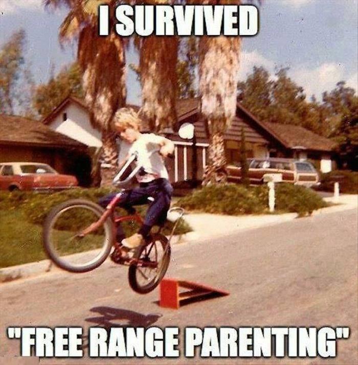 If you survived free range parenting, you are a real bad ass by today's standards.