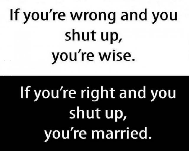 If you're wrong and you shut up, you're wise...