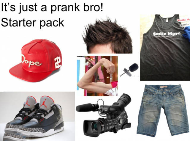 'It's just a prank bro' starter pack.
