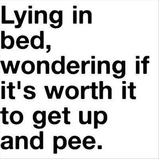 It's the middle of the night and you are lying in bed trying to determine if it is worth it to get up to pee.