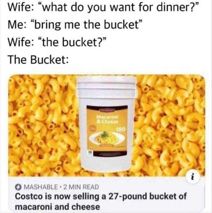 Bucket of mac and cheese please.