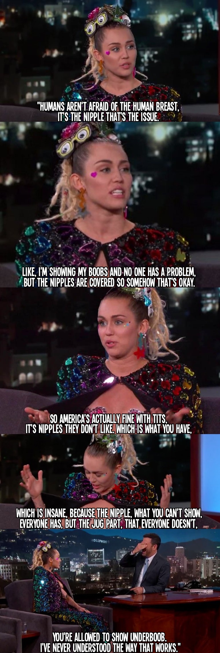 Miley Cyrus explains that humans aren't afraid of breasts, it's the nipple that's the issue.