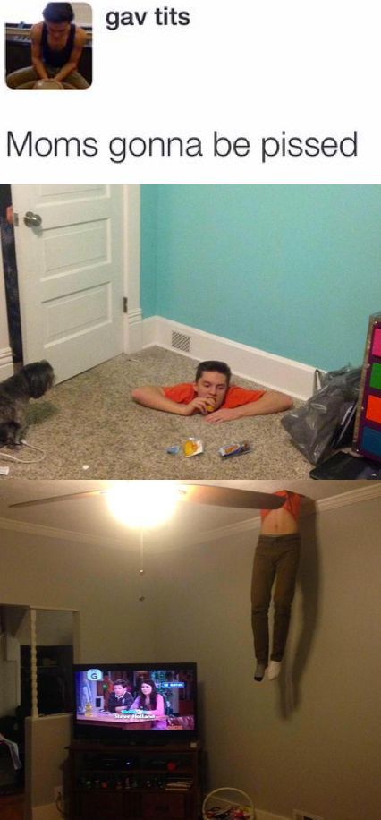 Mom is going to be pissed when she gets home.