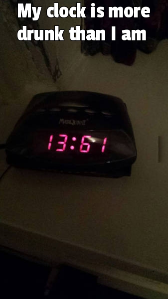 My clock is more drunk than I am.