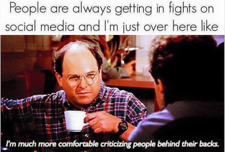 People are always getting in fights on social media and I'm just over here like...
