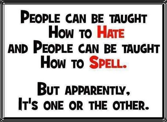 People can be taught how to hate and people can be taught how to spell.