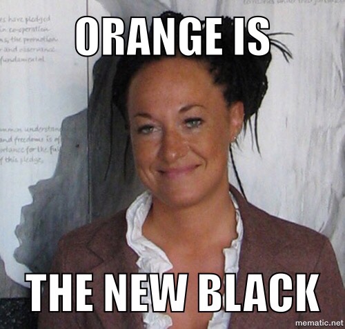 Rachel Dolezal proves once again, orange is the new black.