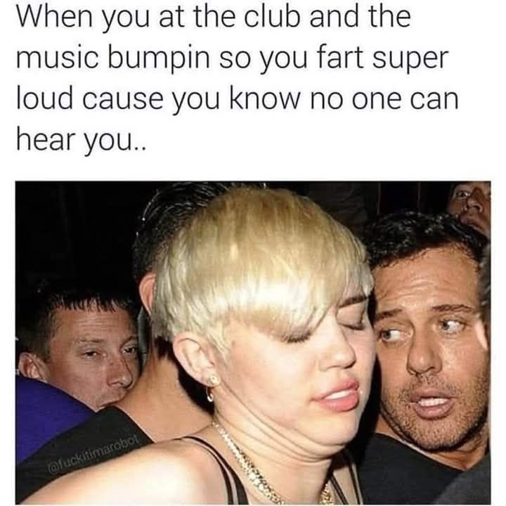 Rippin' farts in da club.