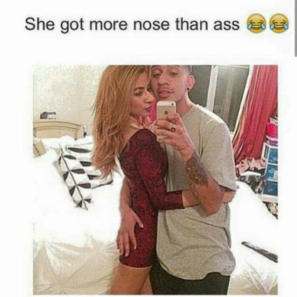 She got more nose than ass.