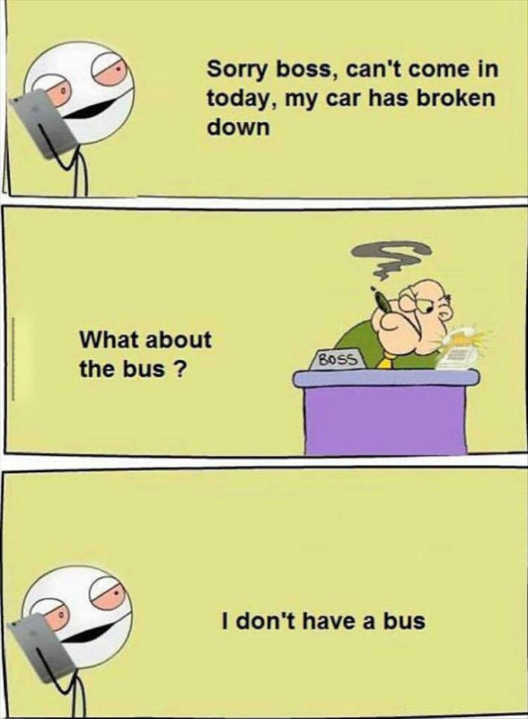 Sorry boss, can't come in to work today, my car broke down.