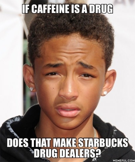 Starbucks, caffeine, and drug dealers.