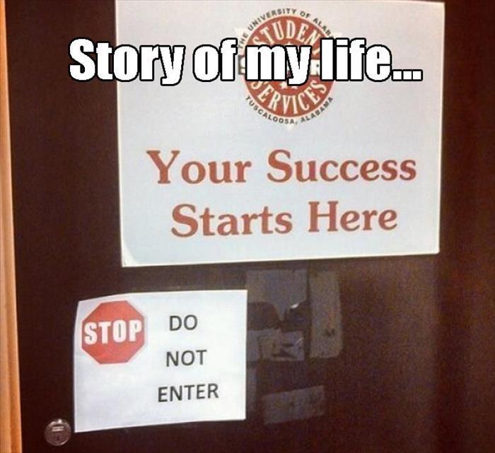 Your success starts here. Do not enter. Story of my life.