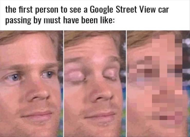 The first person to see the Google street view car in real life.